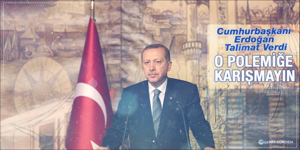 Cumhurbaşkanı Erdoğan talimat verdi: O polemiğe karışmayın
