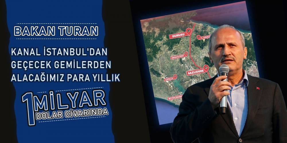 Bakan Turan: Kanal İstanbul'dan geçecek gemilerden alacağımız para yıllık 1 milyar dolar civarında